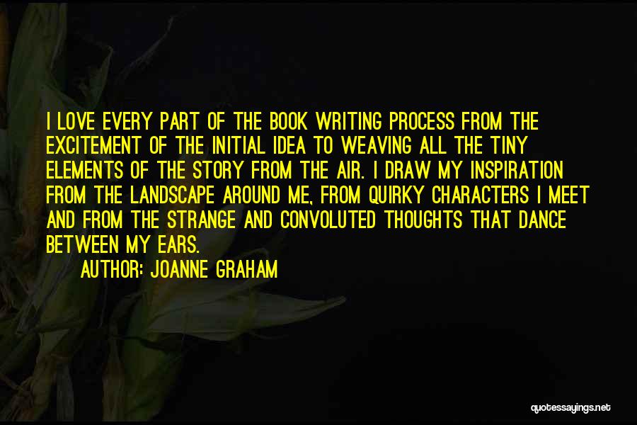 JoAnne Graham Quotes: I Love Every Part Of The Book Writing Process From The Excitement Of The Initial Idea To Weaving All The