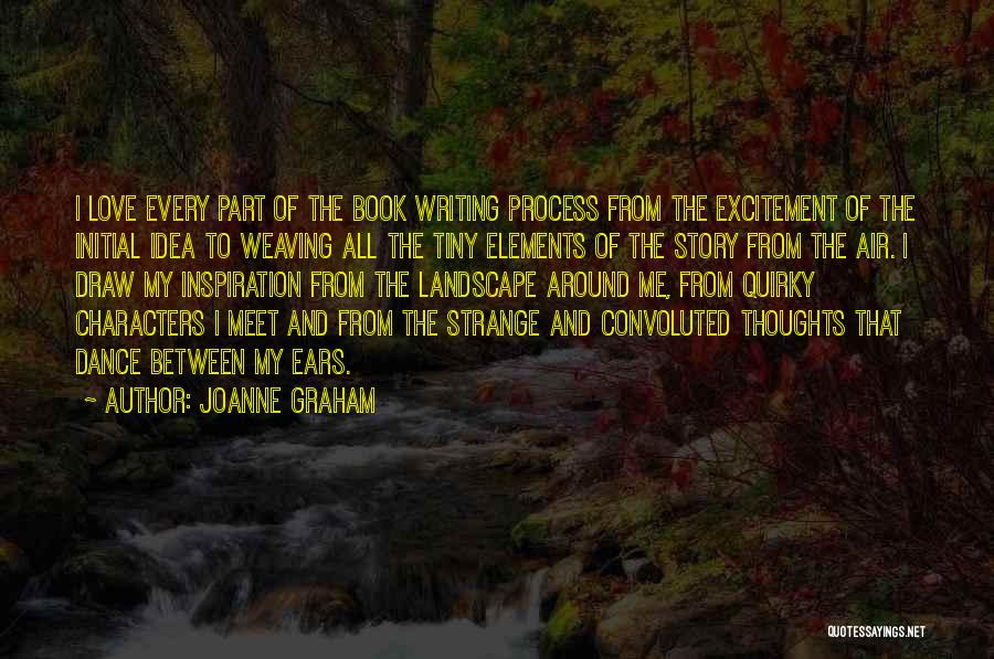 JoAnne Graham Quotes: I Love Every Part Of The Book Writing Process From The Excitement Of The Initial Idea To Weaving All The