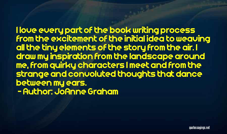 JoAnne Graham Quotes: I Love Every Part Of The Book Writing Process From The Excitement Of The Initial Idea To Weaving All The