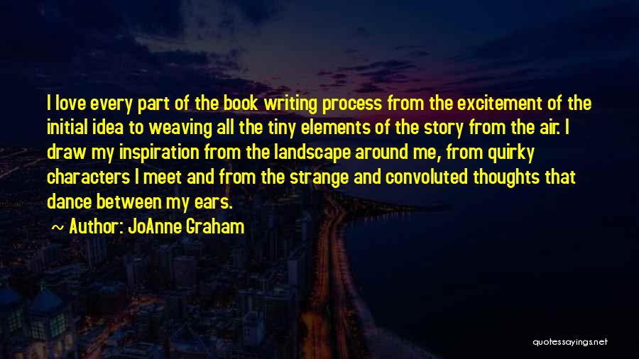 JoAnne Graham Quotes: I Love Every Part Of The Book Writing Process From The Excitement Of The Initial Idea To Weaving All The