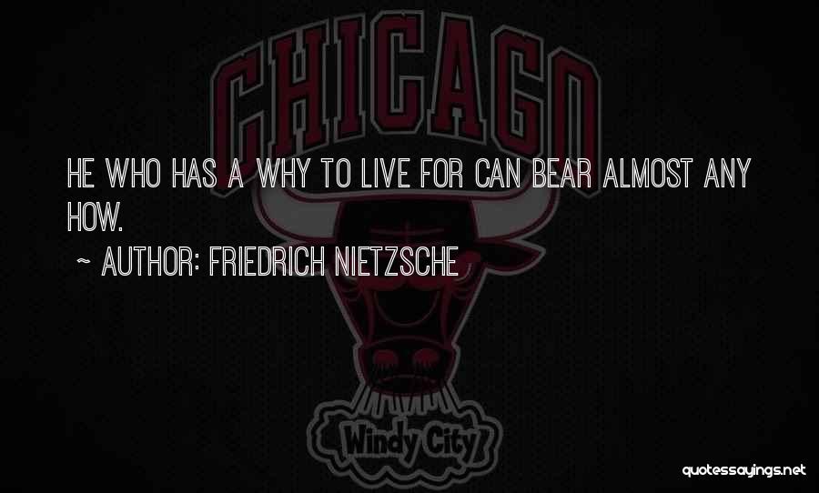 Friedrich Nietzsche Quotes: He Who Has A Why To Live For Can Bear Almost Any How.