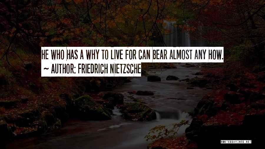 Friedrich Nietzsche Quotes: He Who Has A Why To Live For Can Bear Almost Any How.