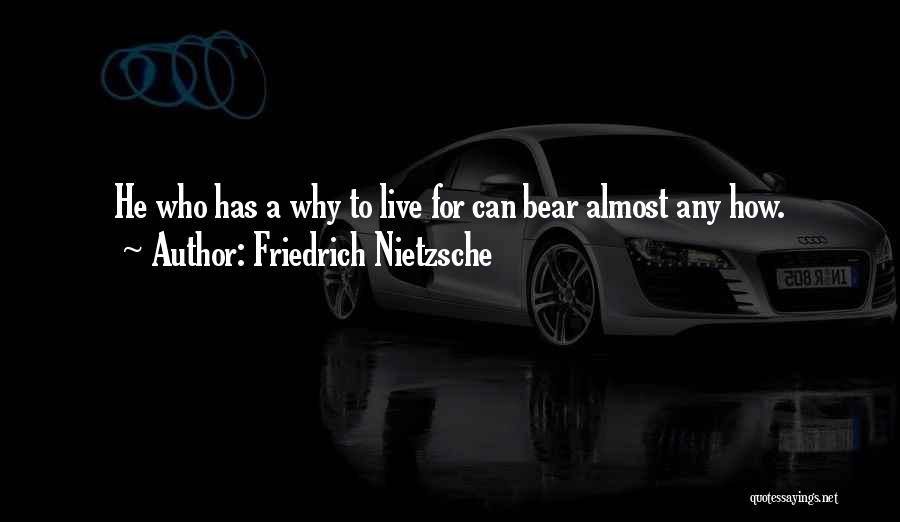 Friedrich Nietzsche Quotes: He Who Has A Why To Live For Can Bear Almost Any How.