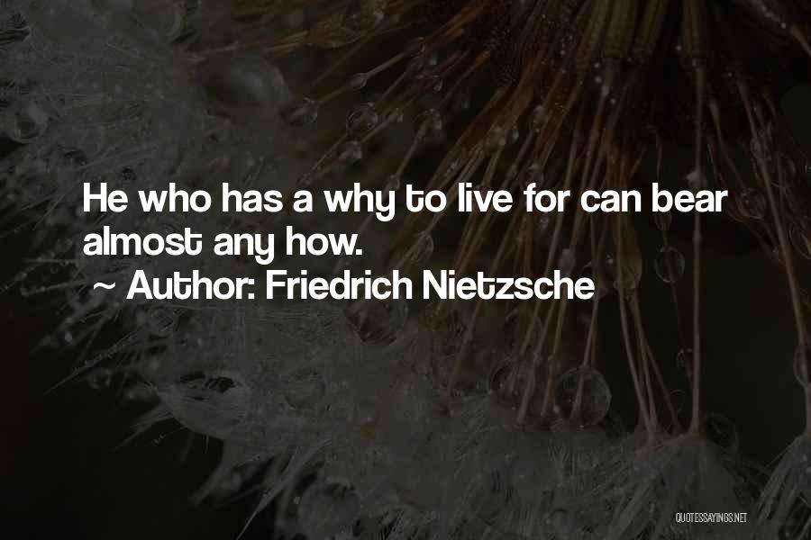 Friedrich Nietzsche Quotes: He Who Has A Why To Live For Can Bear Almost Any How.