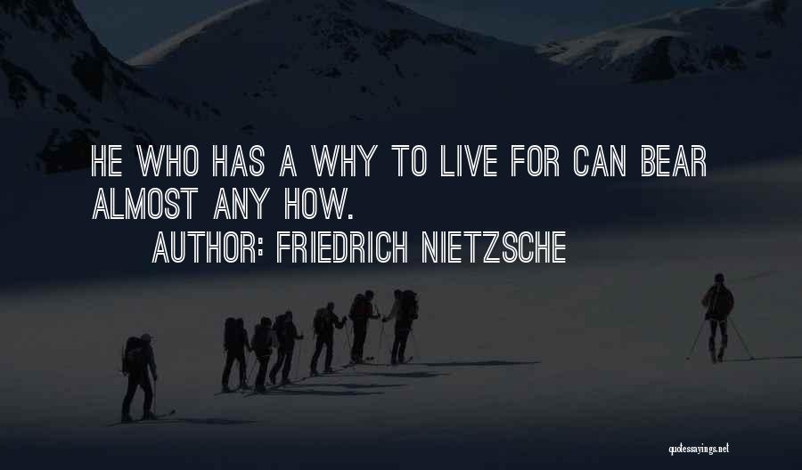 Friedrich Nietzsche Quotes: He Who Has A Why To Live For Can Bear Almost Any How.