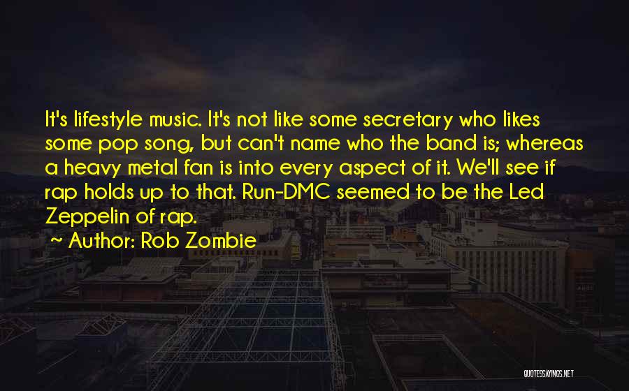 Rob Zombie Quotes: It's Lifestyle Music. It's Not Like Some Secretary Who Likes Some Pop Song, But Can't Name Who The Band Is;