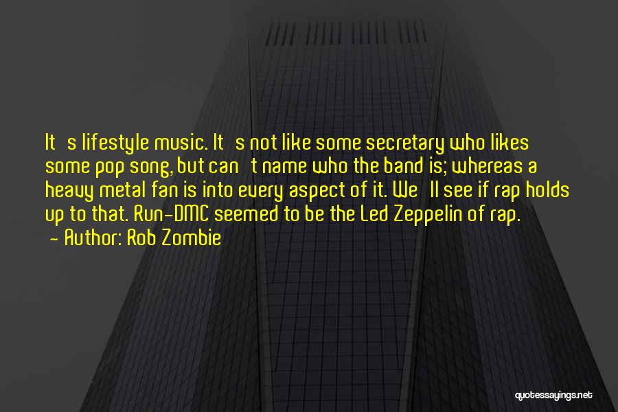Rob Zombie Quotes: It's Lifestyle Music. It's Not Like Some Secretary Who Likes Some Pop Song, But Can't Name Who The Band Is;