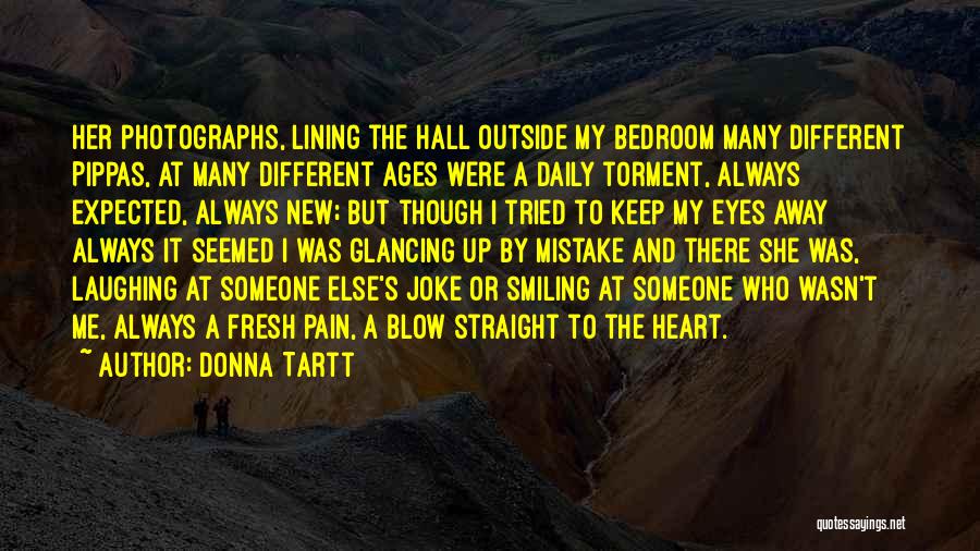 Donna Tartt Quotes: Her Photographs, Lining The Hall Outside My Bedroom Many Different Pippas, At Many Different Ages Were A Daily Torment, Always