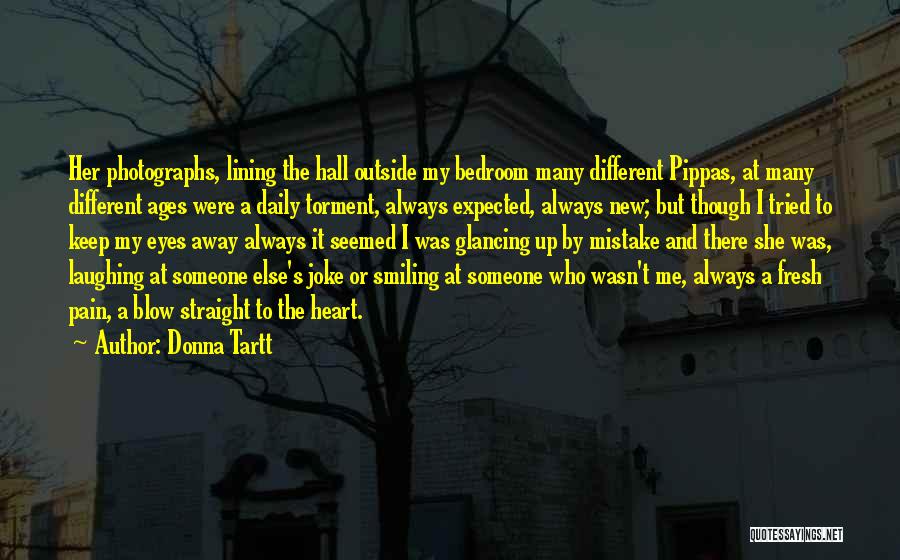 Donna Tartt Quotes: Her Photographs, Lining The Hall Outside My Bedroom Many Different Pippas, At Many Different Ages Were A Daily Torment, Always