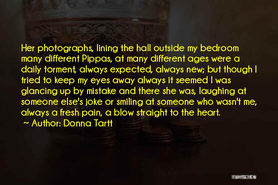Donna Tartt Quotes: Her Photographs, Lining The Hall Outside My Bedroom Many Different Pippas, At Many Different Ages Were A Daily Torment, Always