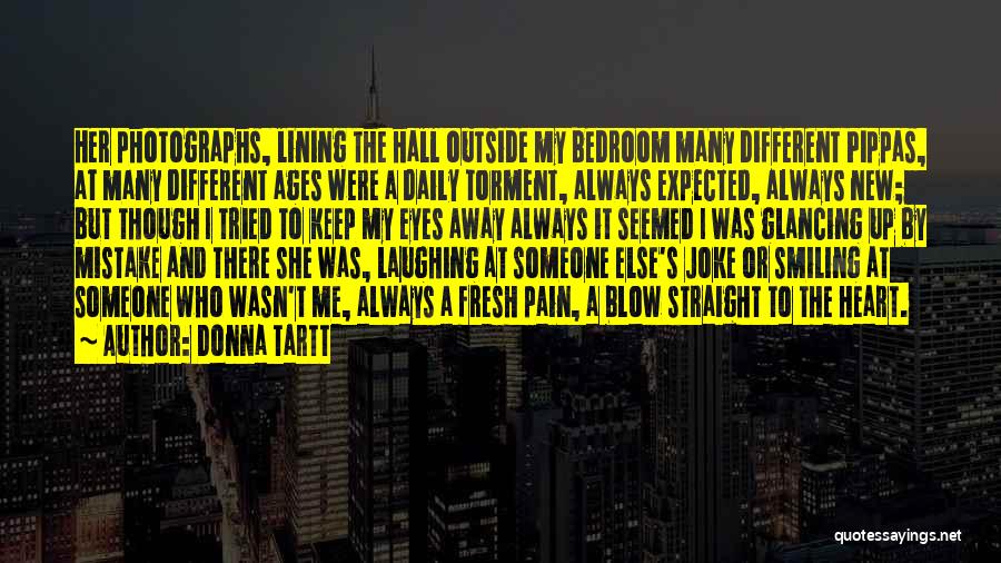 Donna Tartt Quotes: Her Photographs, Lining The Hall Outside My Bedroom Many Different Pippas, At Many Different Ages Were A Daily Torment, Always