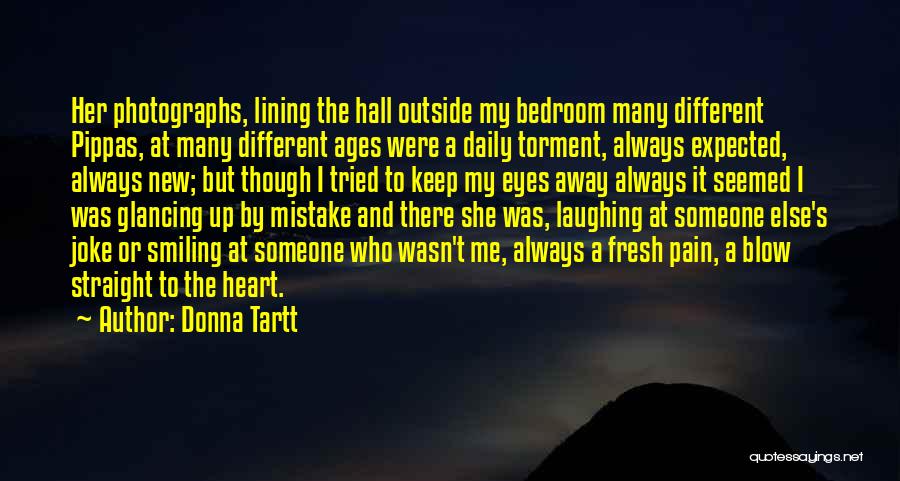 Donna Tartt Quotes: Her Photographs, Lining The Hall Outside My Bedroom Many Different Pippas, At Many Different Ages Were A Daily Torment, Always