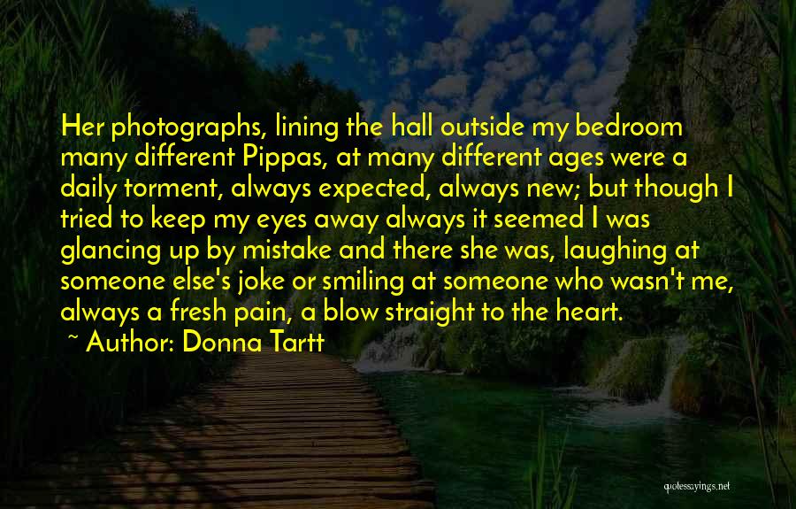 Donna Tartt Quotes: Her Photographs, Lining The Hall Outside My Bedroom Many Different Pippas, At Many Different Ages Were A Daily Torment, Always