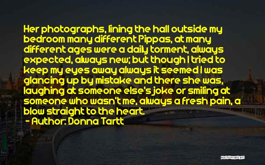 Donna Tartt Quotes: Her Photographs, Lining The Hall Outside My Bedroom Many Different Pippas, At Many Different Ages Were A Daily Torment, Always