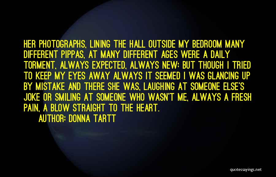 Donna Tartt Quotes: Her Photographs, Lining The Hall Outside My Bedroom Many Different Pippas, At Many Different Ages Were A Daily Torment, Always