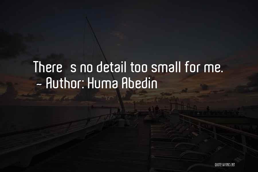 Huma Abedin Quotes: There's No Detail Too Small For Me.