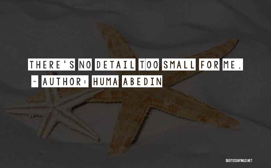 Huma Abedin Quotes: There's No Detail Too Small For Me.