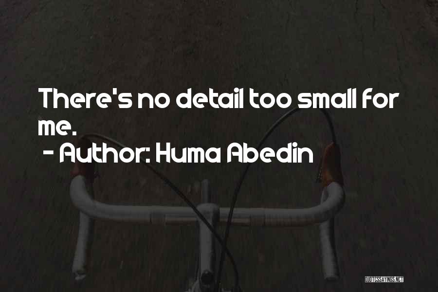 Huma Abedin Quotes: There's No Detail Too Small For Me.