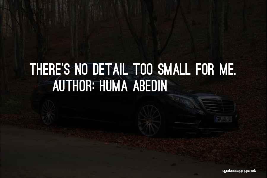 Huma Abedin Quotes: There's No Detail Too Small For Me.