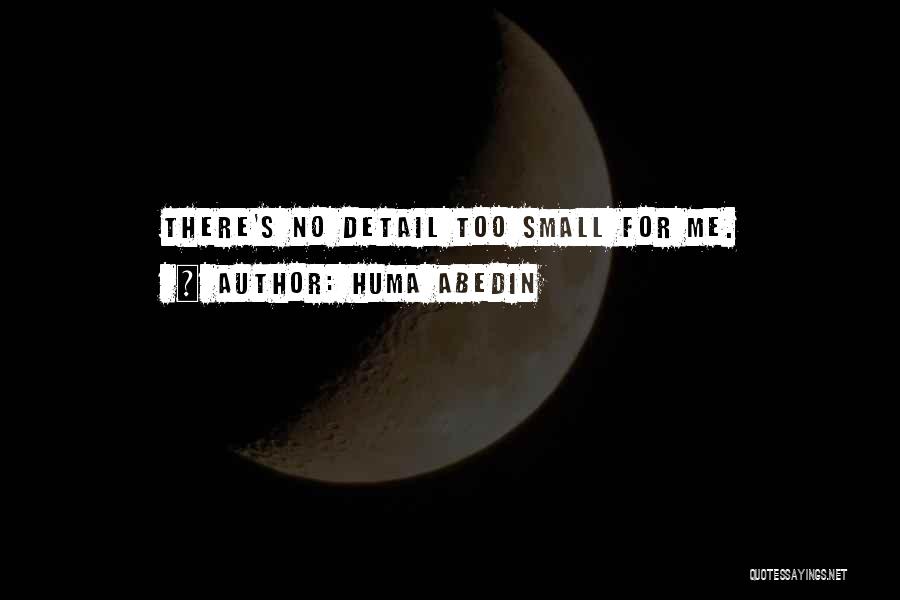 Huma Abedin Quotes: There's No Detail Too Small For Me.