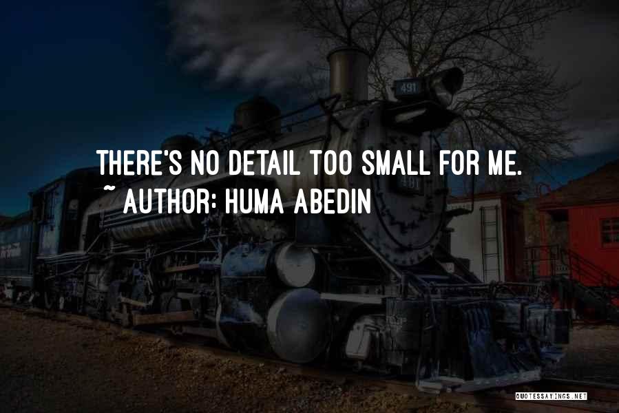 Huma Abedin Quotes: There's No Detail Too Small For Me.
