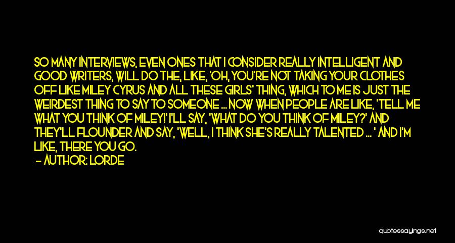 Lorde Quotes: So Many Interviews, Even Ones That I Consider Really Intelligent And Good Writers, Will Do The, Like, 'oh, You're Not