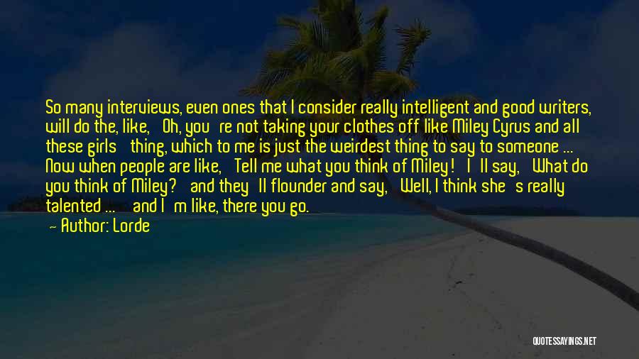 Lorde Quotes: So Many Interviews, Even Ones That I Consider Really Intelligent And Good Writers, Will Do The, Like, 'oh, You're Not