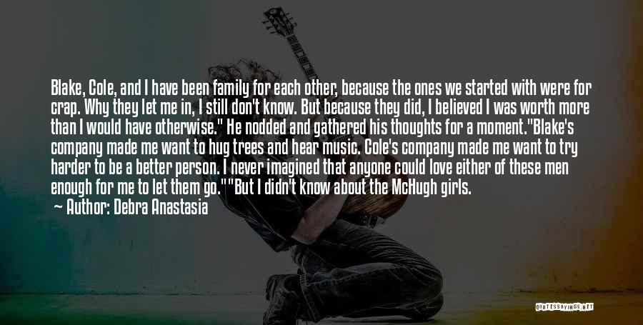 Debra Anastasia Quotes: Blake, Cole, And I Have Been Family For Each Other, Because The Ones We Started With Were For Crap. Why