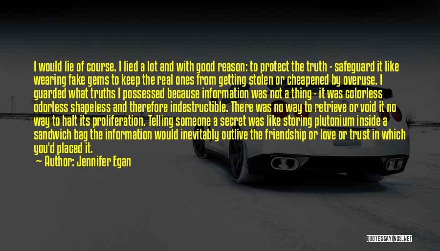 Jennifer Egan Quotes: I Would Lie Of Course. I Lied A Lot And With Good Reason: To Protect The Truth - Safeguard It