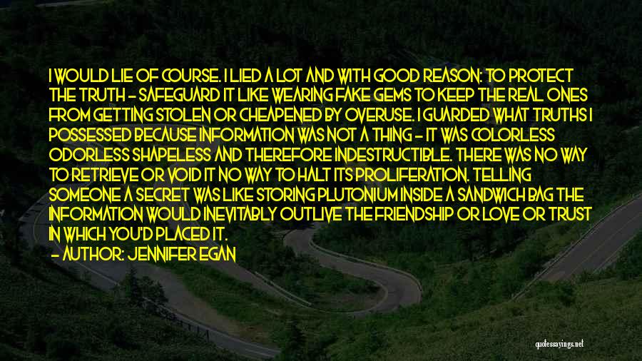 Jennifer Egan Quotes: I Would Lie Of Course. I Lied A Lot And With Good Reason: To Protect The Truth - Safeguard It