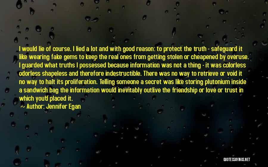 Jennifer Egan Quotes: I Would Lie Of Course. I Lied A Lot And With Good Reason: To Protect The Truth - Safeguard It