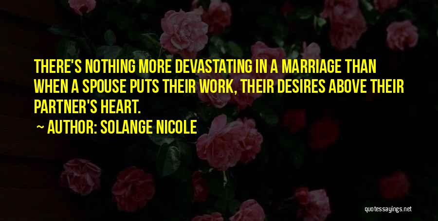 Solange Nicole Quotes: There's Nothing More Devastating In A Marriage Than When A Spouse Puts Their Work, Their Desires Above Their Partner's Heart.
