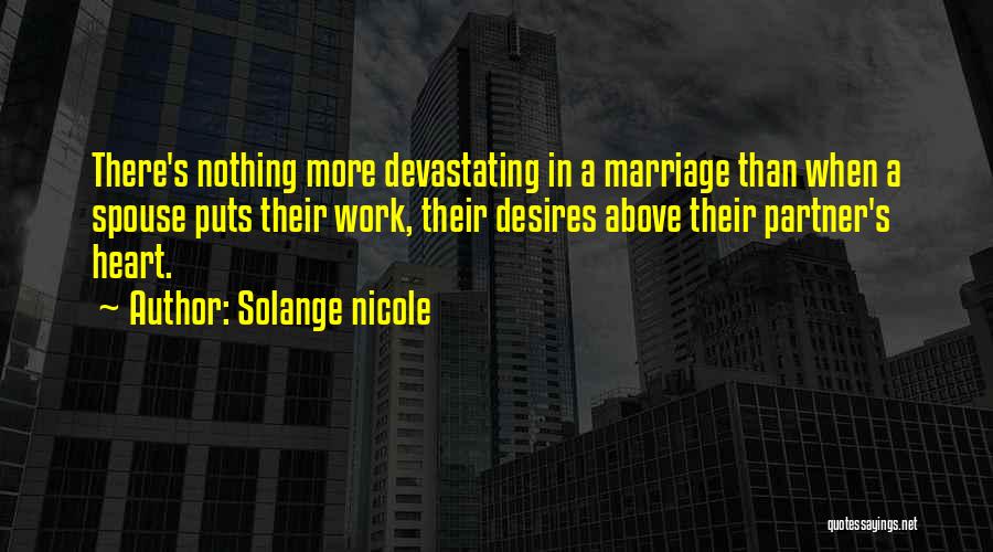 Solange Nicole Quotes: There's Nothing More Devastating In A Marriage Than When A Spouse Puts Their Work, Their Desires Above Their Partner's Heart.