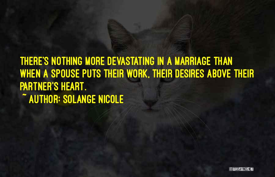 Solange Nicole Quotes: There's Nothing More Devastating In A Marriage Than When A Spouse Puts Their Work, Their Desires Above Their Partner's Heart.