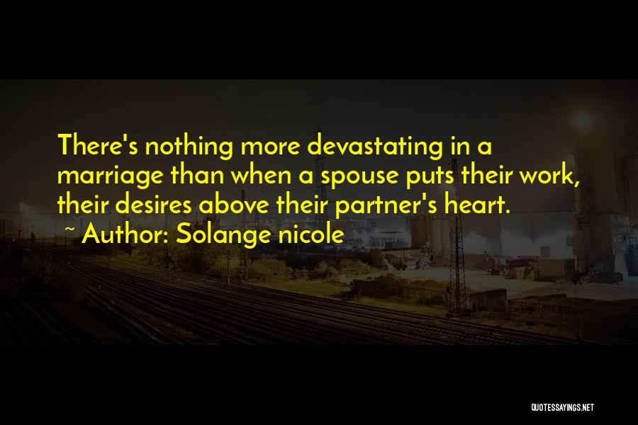 Solange Nicole Quotes: There's Nothing More Devastating In A Marriage Than When A Spouse Puts Their Work, Their Desires Above Their Partner's Heart.