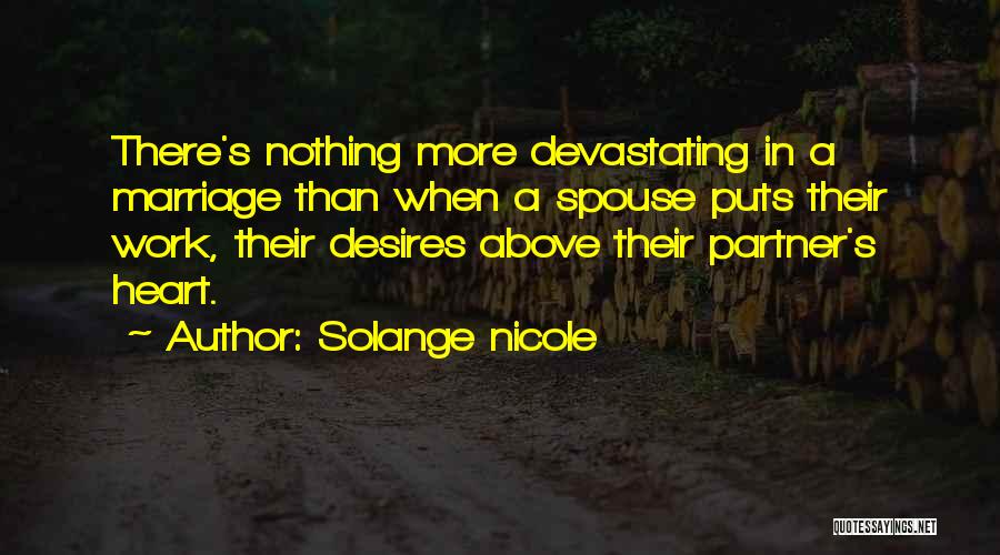 Solange Nicole Quotes: There's Nothing More Devastating In A Marriage Than When A Spouse Puts Their Work, Their Desires Above Their Partner's Heart.