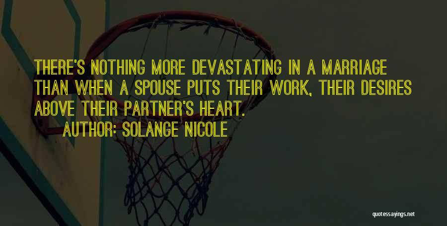 Solange Nicole Quotes: There's Nothing More Devastating In A Marriage Than When A Spouse Puts Their Work, Their Desires Above Their Partner's Heart.