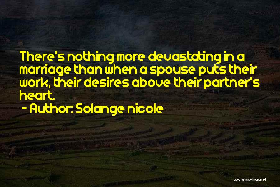 Solange Nicole Quotes: There's Nothing More Devastating In A Marriage Than When A Spouse Puts Their Work, Their Desires Above Their Partner's Heart.