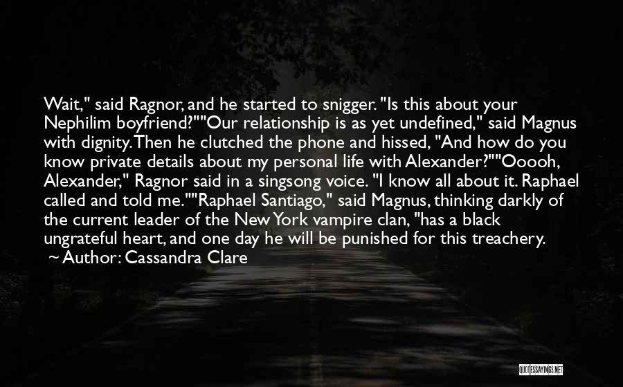 Cassandra Clare Quotes: Wait, Said Ragnor, And He Started To Snigger. Is This About Your Nephilim Boyfriend?our Relationship Is As Yet Undefined, Said