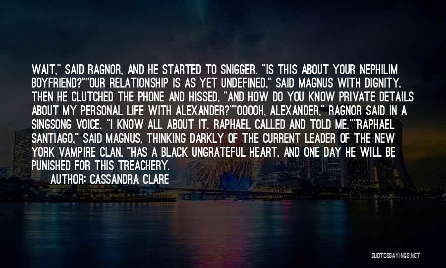 Cassandra Clare Quotes: Wait, Said Ragnor, And He Started To Snigger. Is This About Your Nephilim Boyfriend?our Relationship Is As Yet Undefined, Said