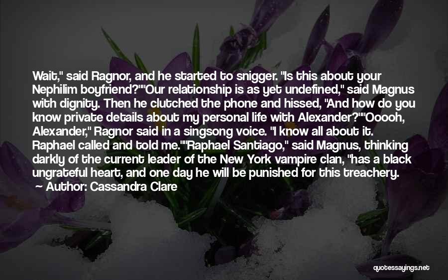 Cassandra Clare Quotes: Wait, Said Ragnor, And He Started To Snigger. Is This About Your Nephilim Boyfriend?our Relationship Is As Yet Undefined, Said