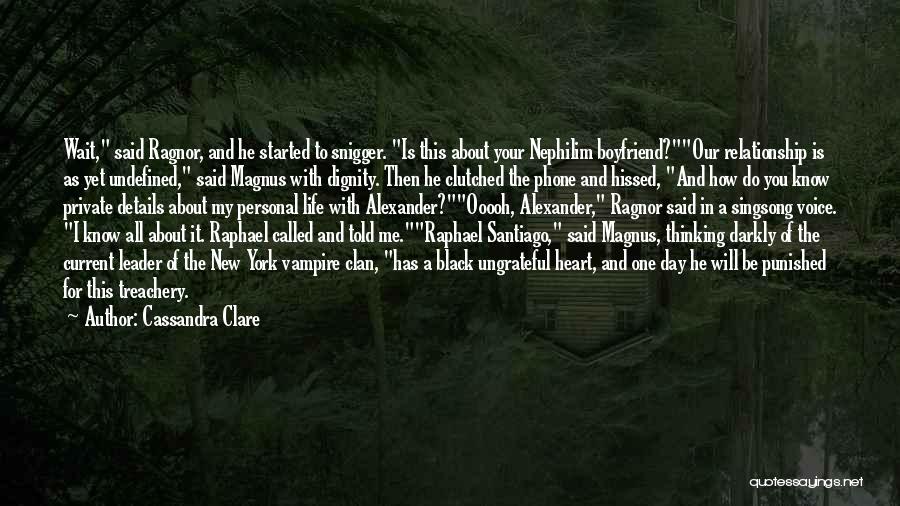 Cassandra Clare Quotes: Wait, Said Ragnor, And He Started To Snigger. Is This About Your Nephilim Boyfriend?our Relationship Is As Yet Undefined, Said