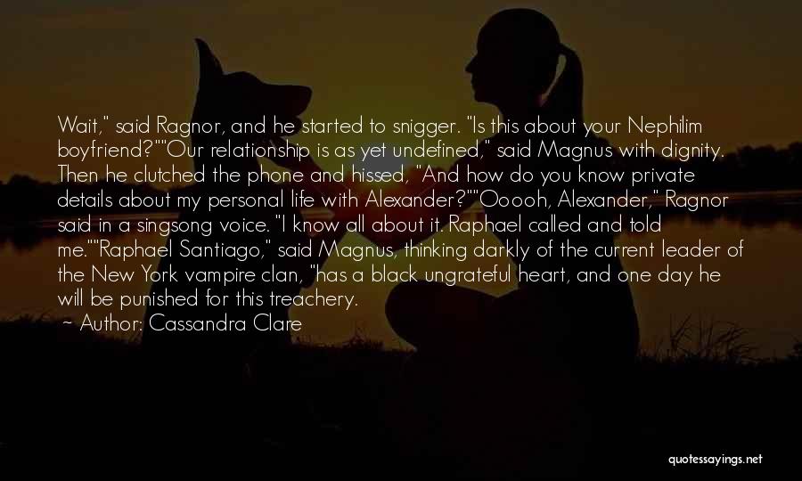 Cassandra Clare Quotes: Wait, Said Ragnor, And He Started To Snigger. Is This About Your Nephilim Boyfriend?our Relationship Is As Yet Undefined, Said