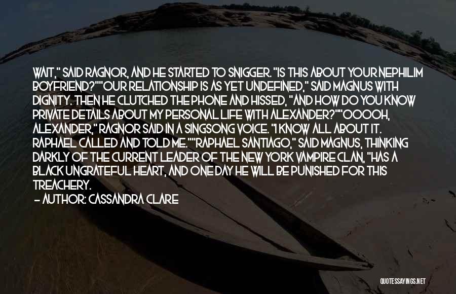 Cassandra Clare Quotes: Wait, Said Ragnor, And He Started To Snigger. Is This About Your Nephilim Boyfriend?our Relationship Is As Yet Undefined, Said