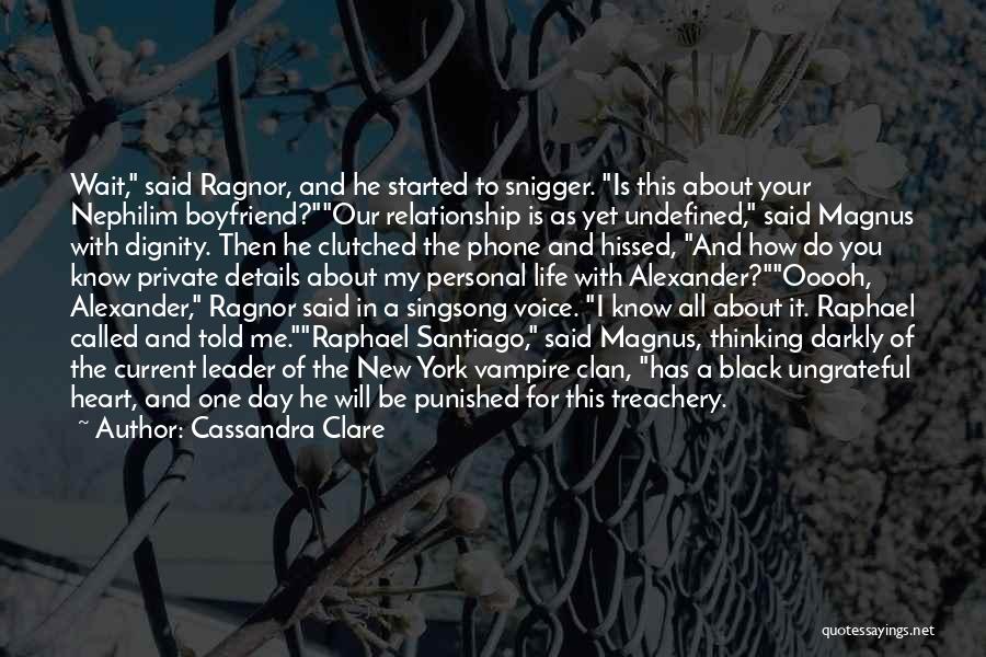 Cassandra Clare Quotes: Wait, Said Ragnor, And He Started To Snigger. Is This About Your Nephilim Boyfriend?our Relationship Is As Yet Undefined, Said