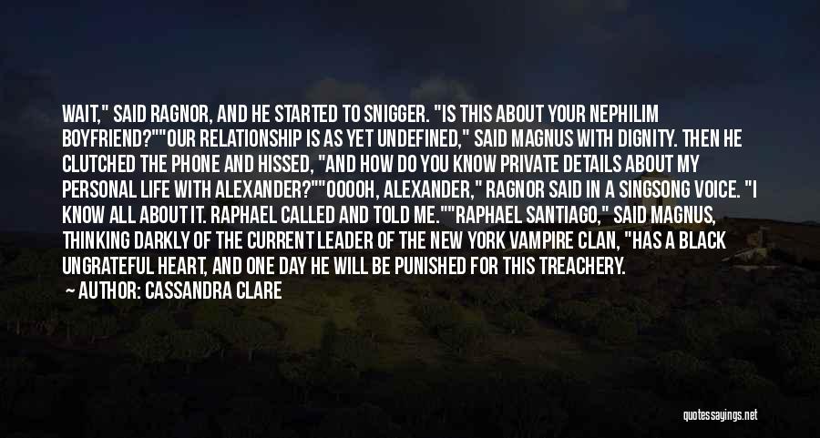 Cassandra Clare Quotes: Wait, Said Ragnor, And He Started To Snigger. Is This About Your Nephilim Boyfriend?our Relationship Is As Yet Undefined, Said