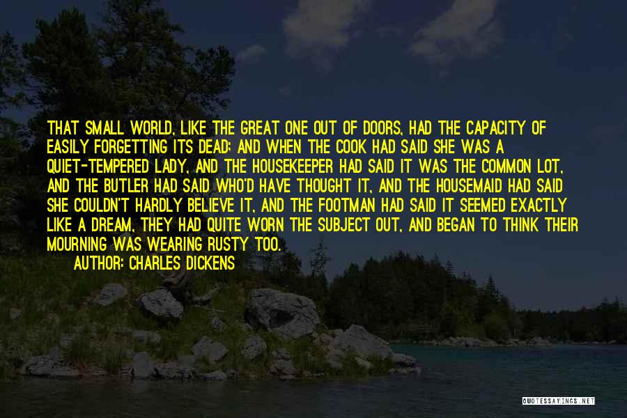 Charles Dickens Quotes: That Small World, Like The Great One Out Of Doors, Had The Capacity Of Easily Forgetting Its Dead; And When