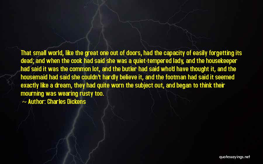 Charles Dickens Quotes: That Small World, Like The Great One Out Of Doors, Had The Capacity Of Easily Forgetting Its Dead; And When