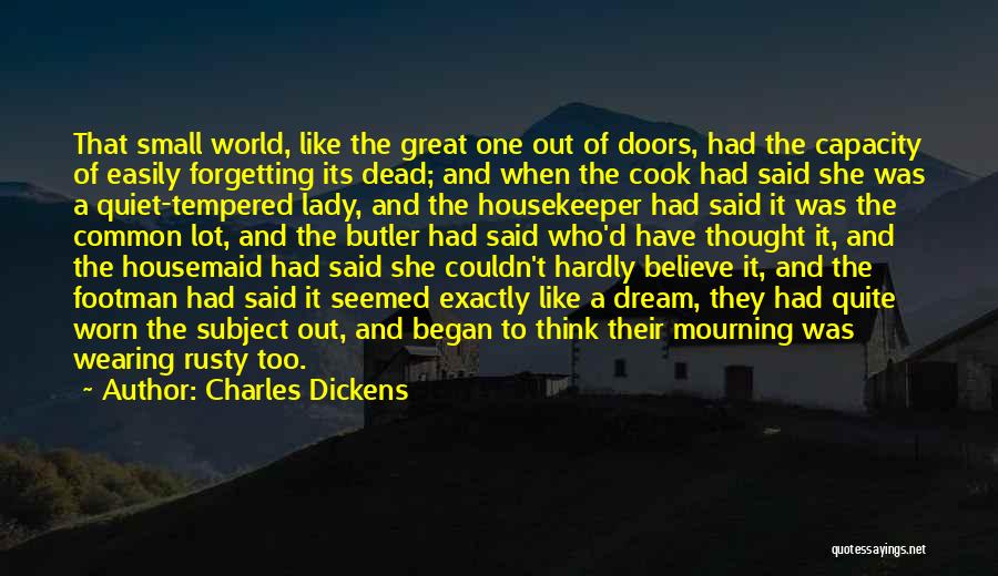 Charles Dickens Quotes: That Small World, Like The Great One Out Of Doors, Had The Capacity Of Easily Forgetting Its Dead; And When
