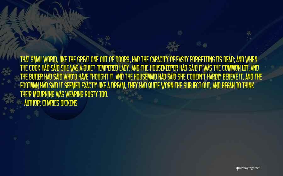 Charles Dickens Quotes: That Small World, Like The Great One Out Of Doors, Had The Capacity Of Easily Forgetting Its Dead; And When
